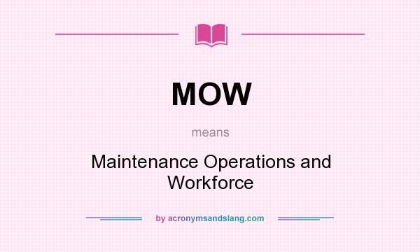 What does MOW mean? It stands for Maintenance Operations and Workforce