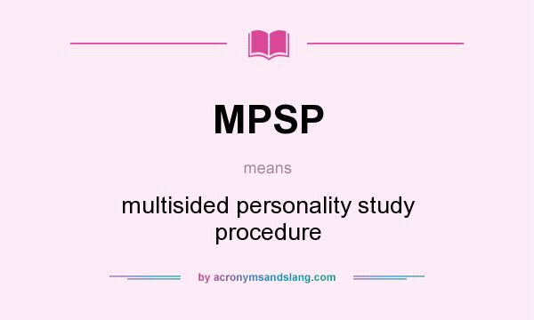 What does MPSP mean? It stands for multisided personality study procedure