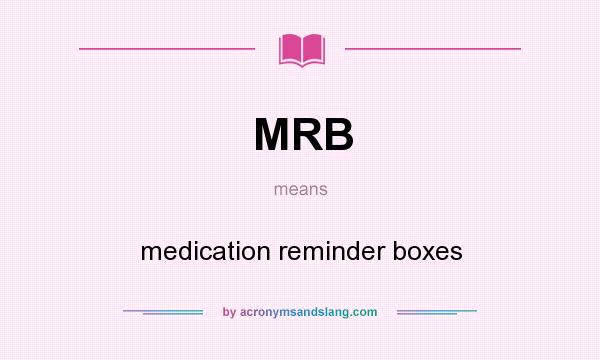 What does MRB mean? It stands for medication reminder boxes