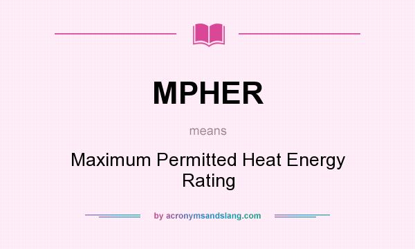 What does MPHER mean? It stands for Maximum Permitted Heat Energy Rating