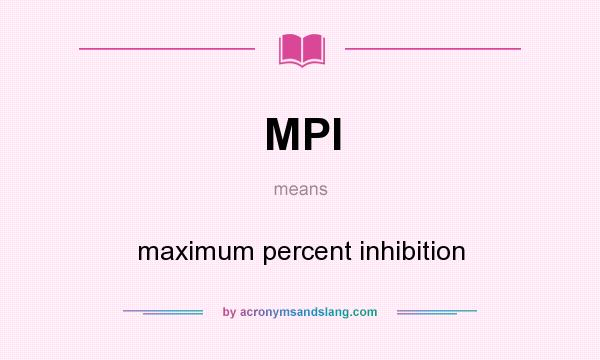 What does MPI mean? It stands for maximum percent inhibition
