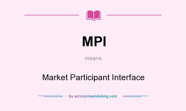 What does MPI mean? It stands for Market Participant Interface