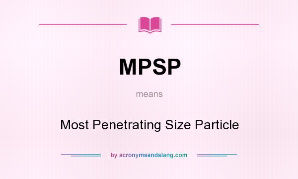 What does MPSP mean? It stands for Most Penetrating Size Particle