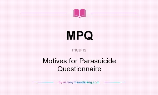 What does MPQ mean? It stands for Motives for Parasuicide Questionnaire