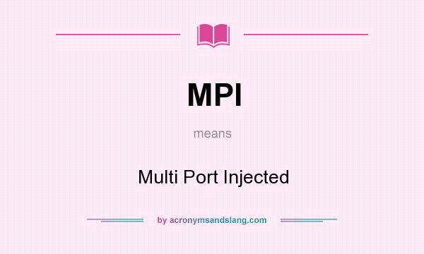 What does MPI mean? It stands for Multi Port Injected