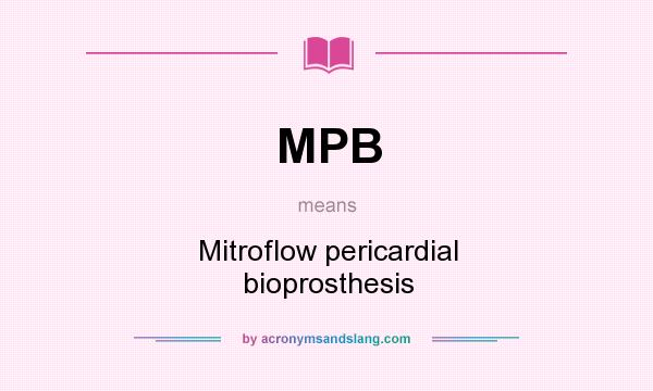 What does MPB mean? It stands for Mitroflow pericardial bioprosthesis