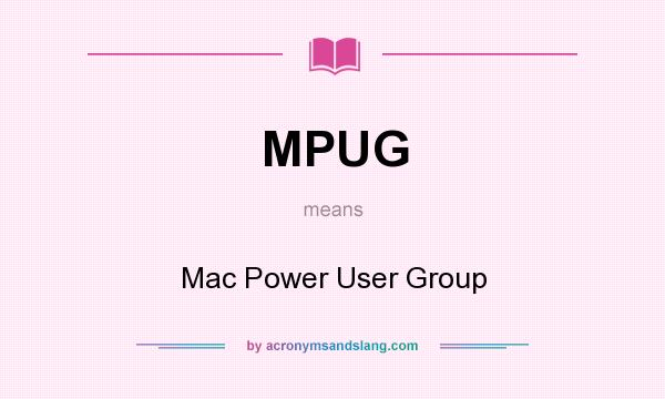What does MPUG mean? It stands for Mac Power User Group