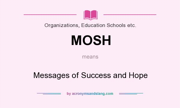 What does MOSH mean? It stands for Messages of Success and Hope