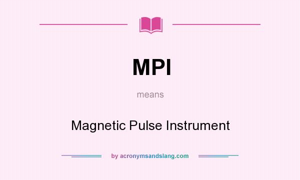 What does MPI mean? It stands for Magnetic Pulse Instrument
