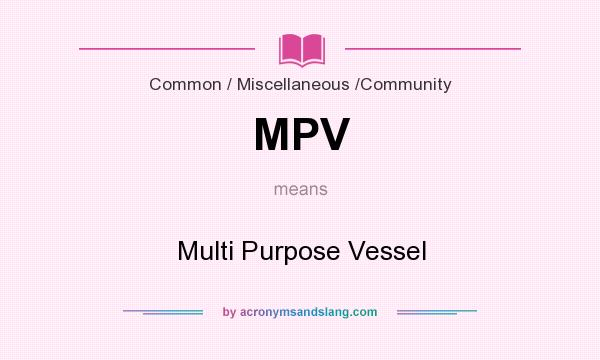 What does MPV mean? It stands for Multi Purpose Vessel