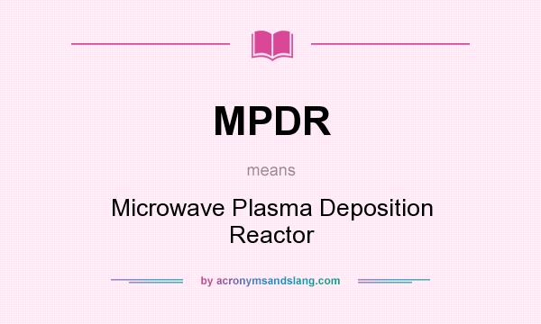 What does MPDR mean? It stands for Microwave Plasma Deposition Reactor