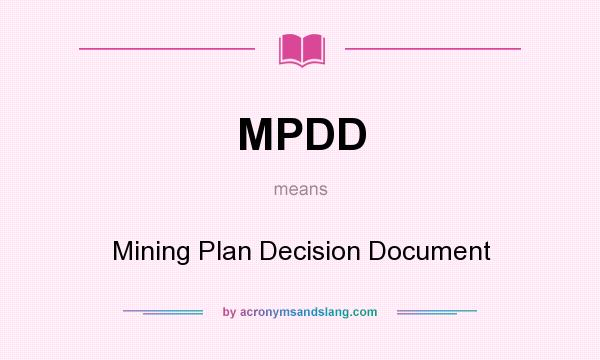 What does MPDD mean? It stands for Mining Plan Decision Document