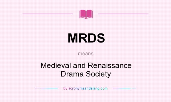What does MRDS mean? It stands for Medieval and Renaissance Drama Society