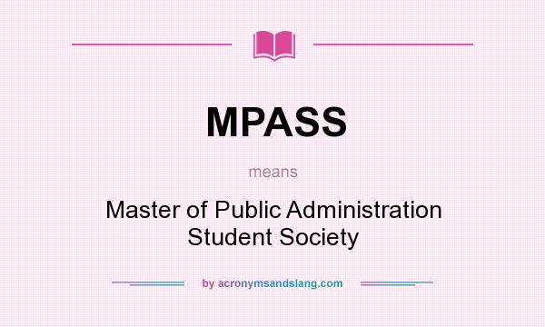 What does MPASS mean? It stands for Master of Public Administration Student Society