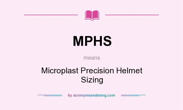 What does MPHS mean? It stands for Microplast Precision Helmet Sizing