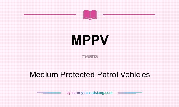 What does MPPV mean? It stands for Medium Protected Patrol Vehicles