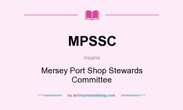 What does MPSSC mean? It stands for Mersey Port Shop Stewards Committee
