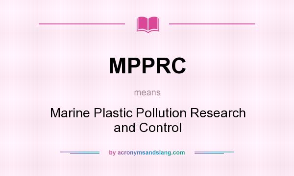 What does MPPRC mean? It stands for Marine Plastic Pollution Research and Control