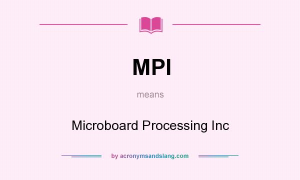 What does MPI mean? It stands for Microboard Processing Inc
