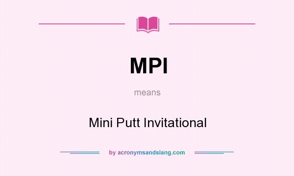 What does MPI mean? It stands for Mini Putt Invitational