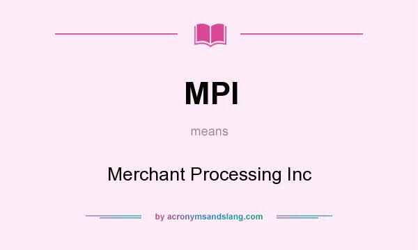 What does MPI mean? It stands for Merchant Processing Inc