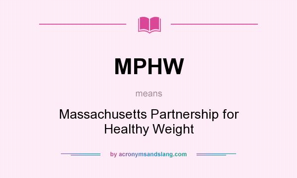 What does MPHW mean? It stands for Massachusetts Partnership for Healthy Weight