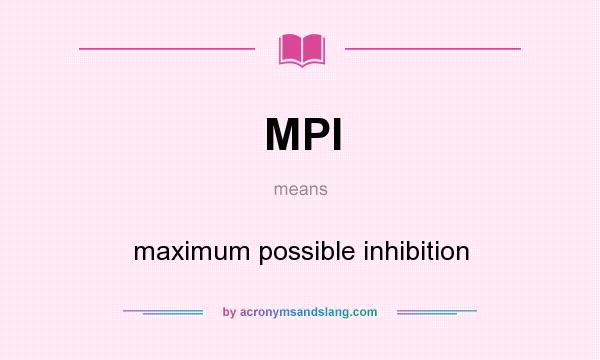 What does MPI mean? It stands for maximum possible inhibition