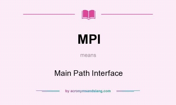 What does MPI mean? It stands for Main Path Interface