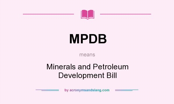 What does MPDB mean? It stands for Minerals and Petroleum Development Bill