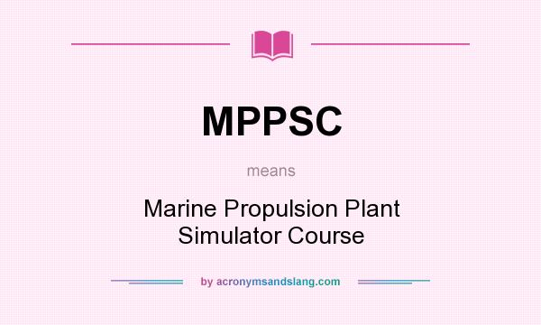 What does MPPSC mean? It stands for Marine Propulsion Plant Simulator Course