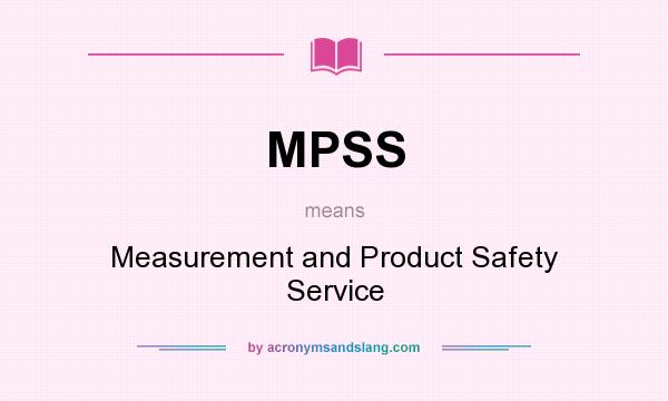 What does MPSS mean? It stands for Measurement and Product Safety Service