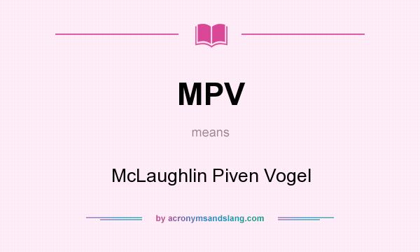 What does MPV mean? It stands for McLaughlin Piven Vogel