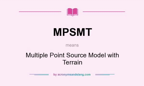 What does MPSMT mean? It stands for Multiple Point Source Model with Terrain