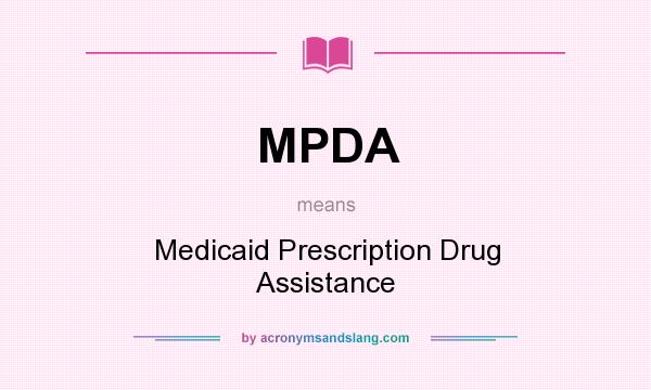 What does MPDA mean? It stands for Medicaid Prescription Drug Assistance