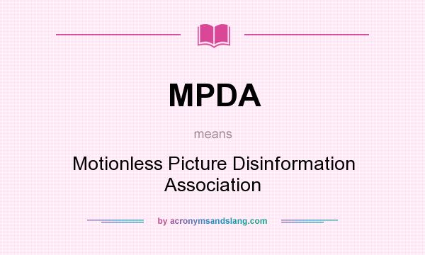 What does MPDA mean? It stands for Motionless Picture Disinformation Association