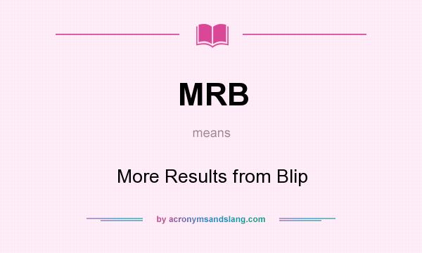 What does MRB mean? It stands for More Results from Blip