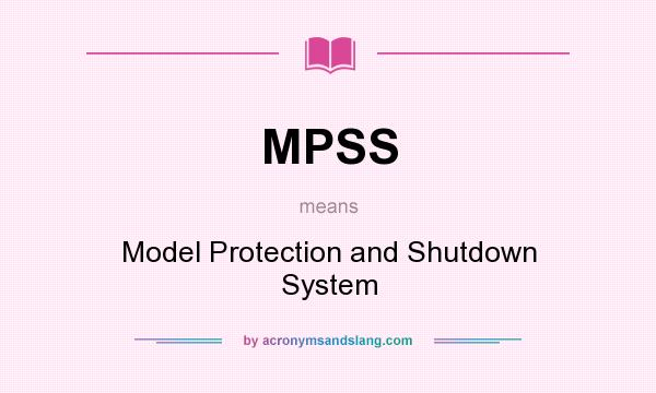 What does MPSS mean? It stands for Model Protection and Shutdown System
