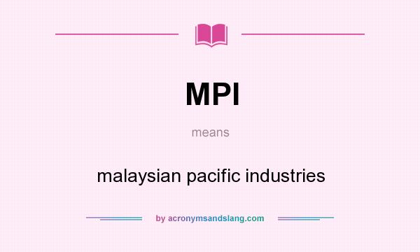 What does MPI mean? It stands for malaysian pacific industries