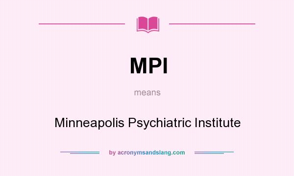 What does MPI mean? It stands for Minneapolis Psychiatric Institute