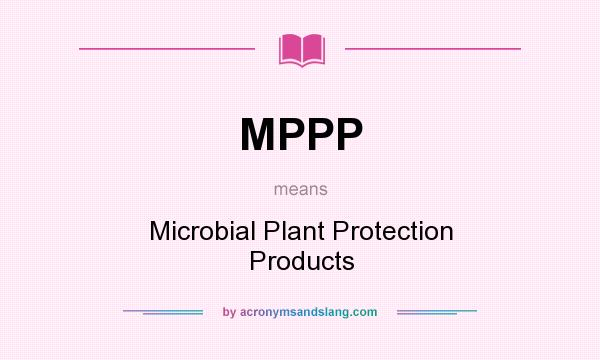 What does MPPP mean? It stands for Microbial Plant Protection Products