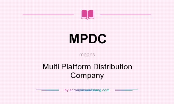 What does MPDC mean? It stands for Multi Platform Distribution Company