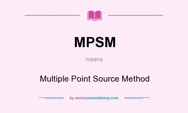 What does MPSM mean? It stands for Multiple Point Source Method
