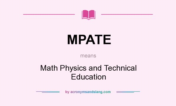 What does MPATE mean? It stands for Math Physics and Technical Education