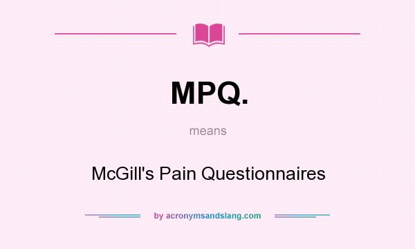 What does MPQ. mean? It stands for McGill`s Pain Questionnaires