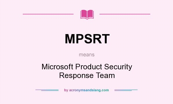 What does MPSRT mean? It stands for Microsoft Product Security Response Team