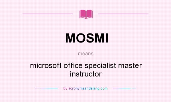 What does MOSMI mean? It stands for microsoft office specialist master instructor