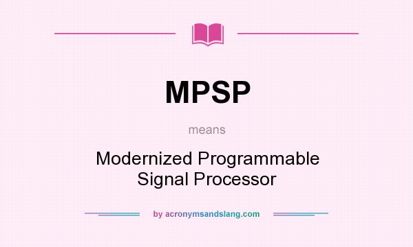What does MPSP mean? It stands for Modernized Programmable Signal Processor