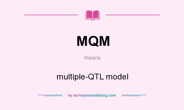 What does MQM mean? It stands for multiple-QTL model