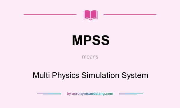 What does MPSS mean? It stands for Multi Physics Simulation System