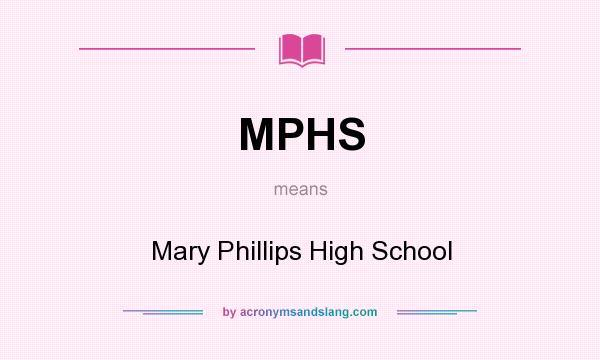 What does MPHS mean? It stands for Mary Phillips High School